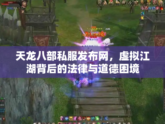 天龙八部私服发布网，虚拟江湖背后的法律与道德困境