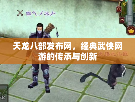 天龙八部发布网，经典武侠网游的传承与创新