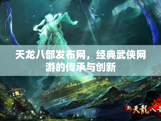 天龙八部发布网，经典武侠网游的传承与创新