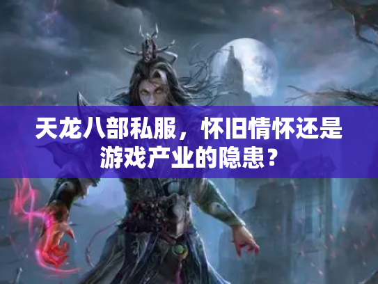 天龙八部私服，怀旧情怀还是游戏产业的隐患？