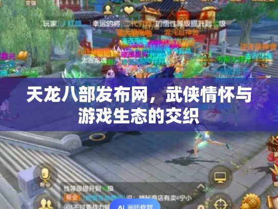 天龙八部发布网，武侠情怀与游戏生态的交织