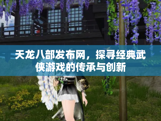 天龙八部发布网，探寻经典武侠游戏的传承与创新