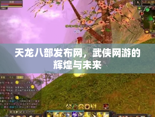 天龙八部发布网，武侠网游的辉煌与未来