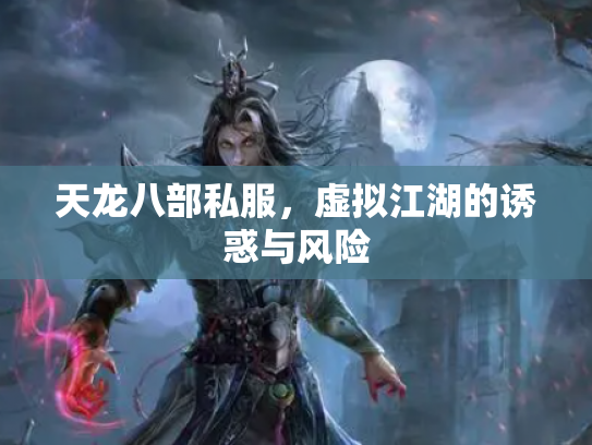 天龙八部私服，虚拟江湖的诱惑与风险