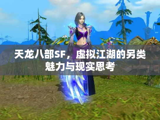 天龙八部SF，虚拟江湖的另类魅力与现实思考