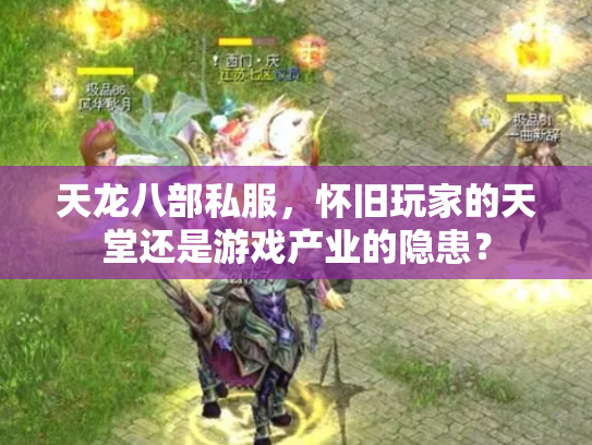 天龙八部私服，怀旧玩家的天堂还是游戏产业的隐患？