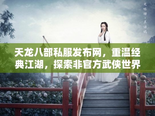 天龙八部私服发布网，重温经典江湖，探索非官方武侠世界