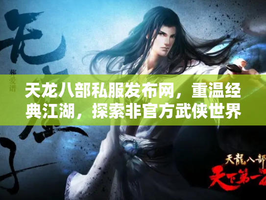 天龙八部私服发布网，重温经典江湖，探索非官方武侠世界