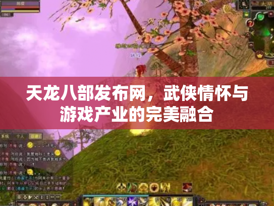 天龙八部发布网，武侠情怀与游戏产业的完美融合