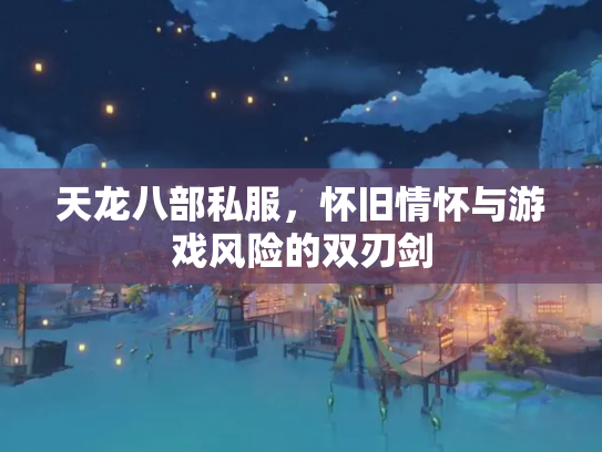 天龙八部私服，怀旧情怀与游戏风险的双刃剑