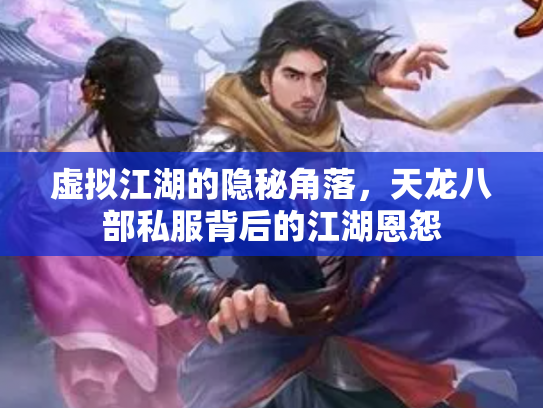 虚拟江湖的隐秘角落，天龙八部私服背后的江湖恩怨