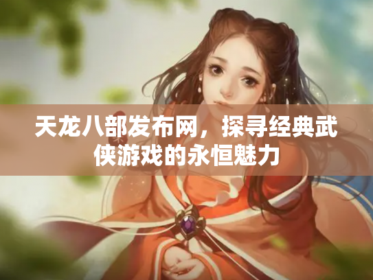 天龙八部发布网，探寻经典武侠游戏的永恒魅力