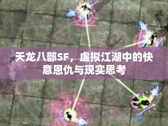 天龙八部SF，虚拟江湖中的快意恩仇与现实思考