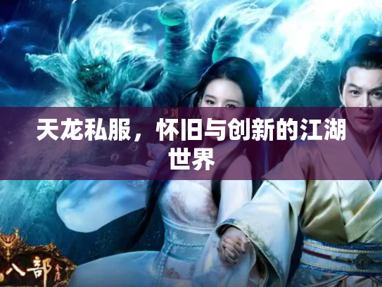 天龙私服，怀旧与创新的江湖世界