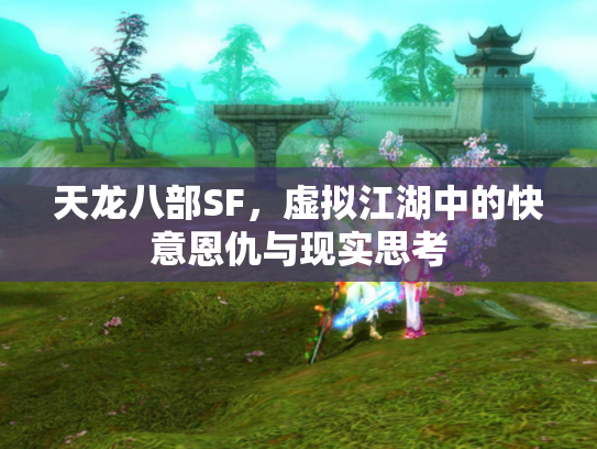 天龙八部SF，虚拟江湖中的快意恩仇与现实思考