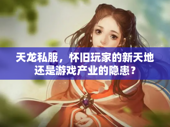 天龙私服，怀旧玩家的新天地还是游戏产业的隐患？