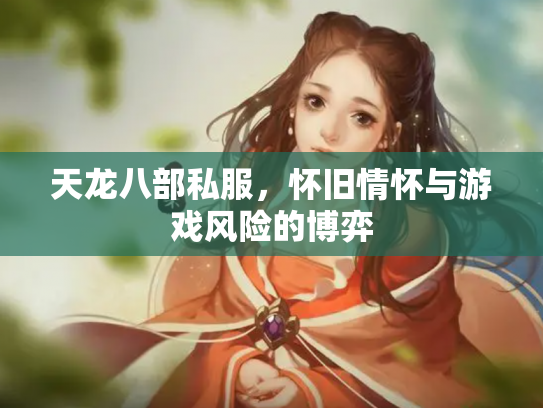 天龙八部私服，怀旧情怀与游戏风险的博弈