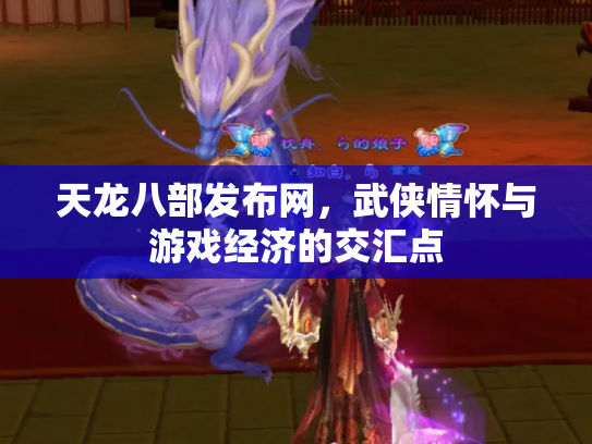 天龙八部发布网，武侠情怀与游戏经济的交汇点