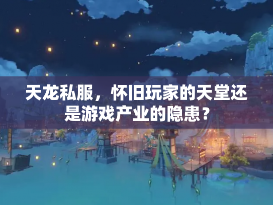 天龙私服，怀旧玩家的天堂还是游戏产业的隐患？