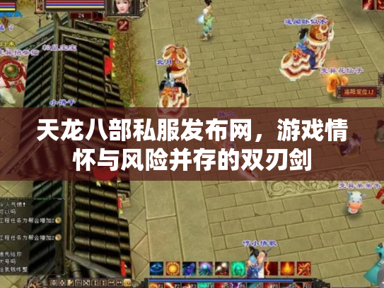 天龙八部私服发布网，游戏情怀与风险并存的双刃剑