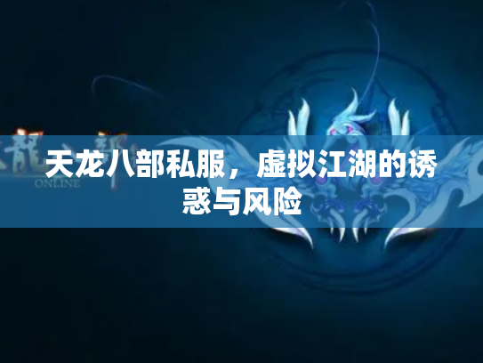 天龙八部私服，虚拟江湖的诱惑与风险