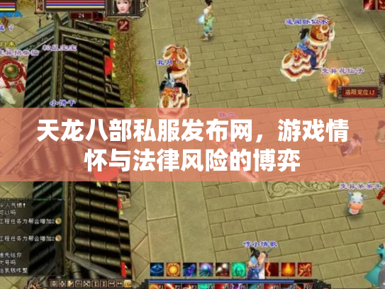 天龙八部私服发布网，游戏情怀与法律风险的博弈