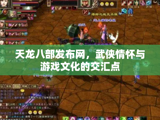 天龙八部发布网，武侠情怀与游戏文化的交汇点