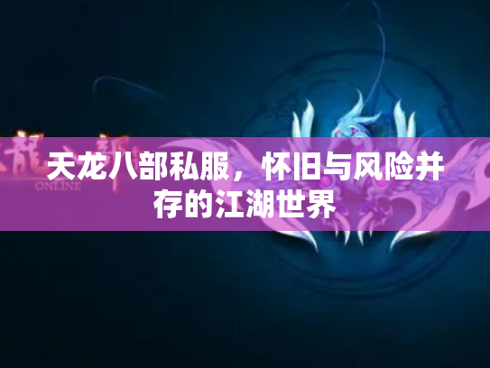 天龙八部私服，怀旧与风险并存的江湖世界