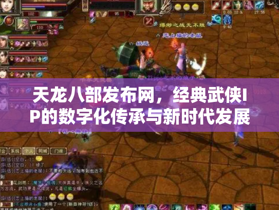 天龙八部发布网，经典武侠IP的数字化传承与新时代发展
