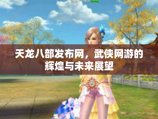 天龙八部发布网，武侠网游的辉煌与未来展望