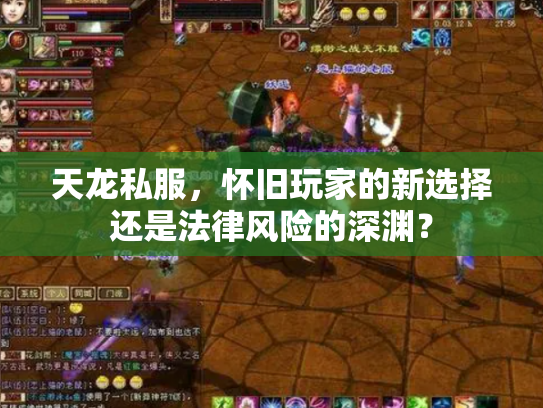 天龙私服，怀旧玩家的新选择还是法律风险的深渊？