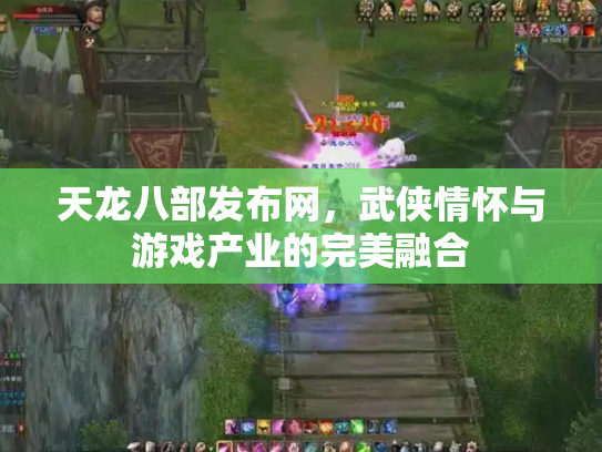 天龙八部发布网，武侠情怀与游戏产业的完美融合