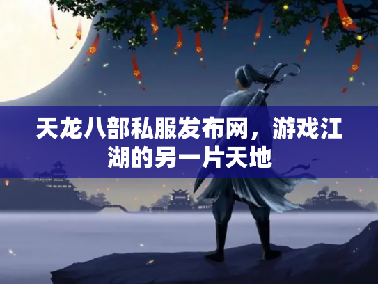 天龙八部私服发布网，游戏江湖的另一片天地