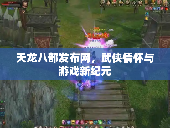 天龙八部发布网，武侠情怀与游戏新纪元
