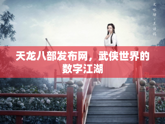 天龙八部发布网，武侠世界的数字江湖