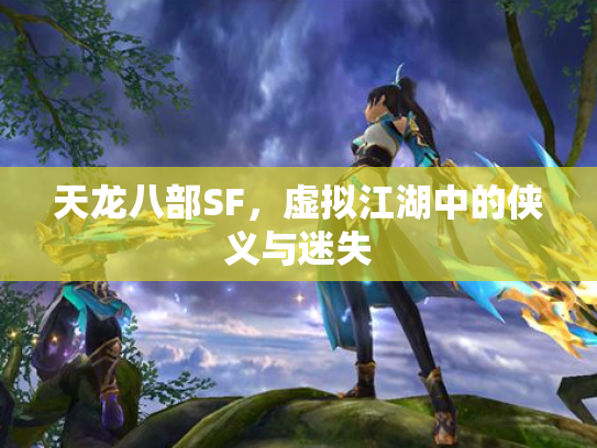 天龙八部SF，虚拟江湖中的侠义与迷失