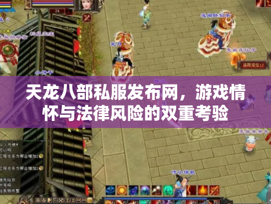 天龙八部私服发布网，游戏情怀与法律风险的双重考验