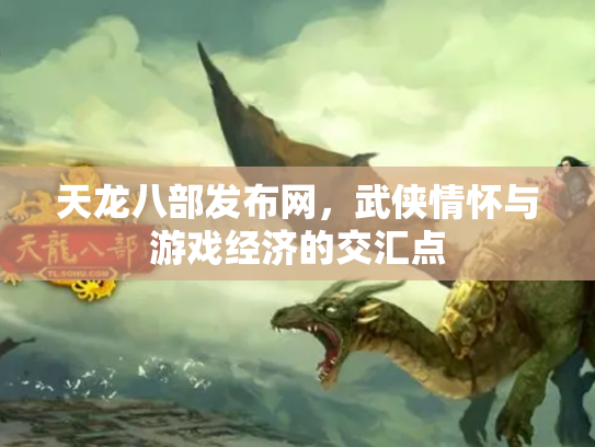 天龙八部发布网，武侠情怀与游戏经济的交汇点