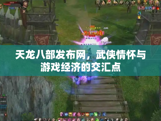 天龙八部发布网，武侠情怀与游戏经济的交汇点