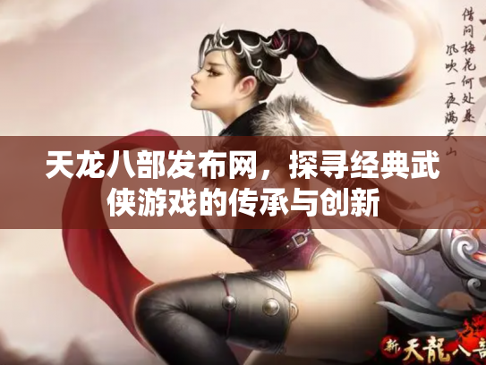 天龙八部发布网，探寻经典武侠游戏的传承与创新