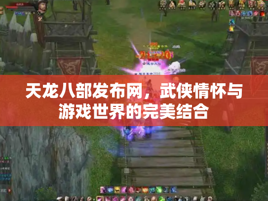 天龙八部发布网，武侠情怀与游戏世界的完美结合