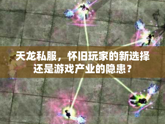 天龙私服，怀旧玩家的新选择还是游戏产业的隐患？