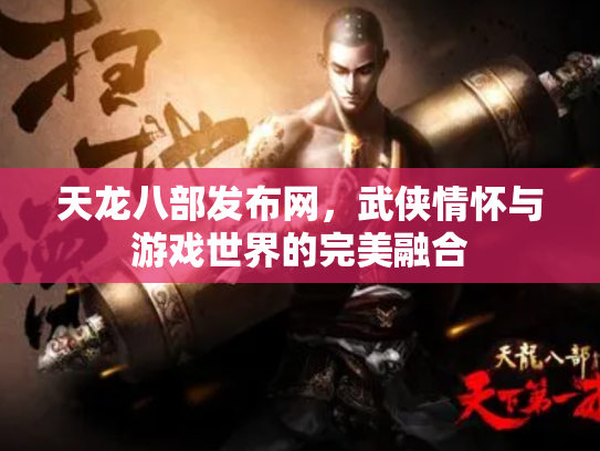 天龙八部发布网，武侠情怀与游戏世界的完美融合