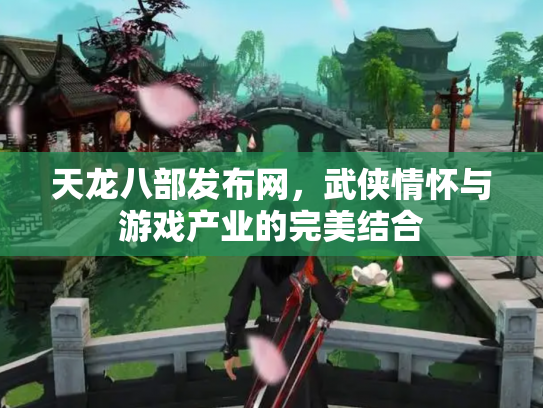天龙八部发布网，武侠情怀与游戏产业的完美结合
