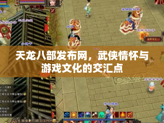 天龙八部发布网，武侠情怀与游戏文化的交汇点