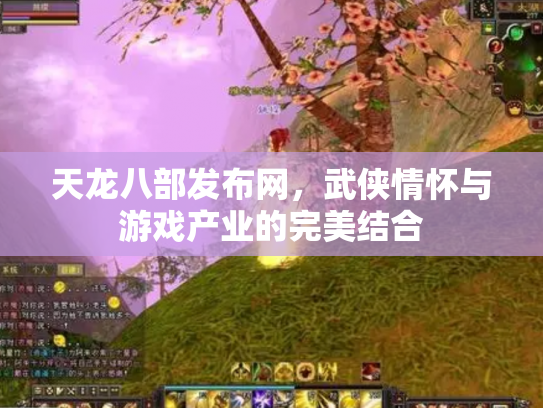 天龙八部发布网，武侠情怀与游戏产业的完美结合