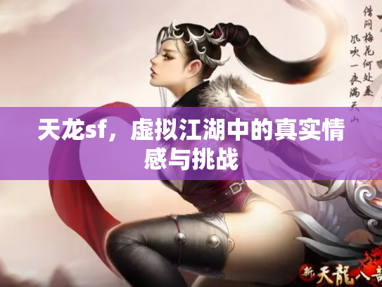 天龙sf，虚拟江湖中的真实情感与挑战