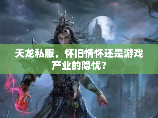 天龙私服，怀旧情怀还是游戏产业的隐忧？