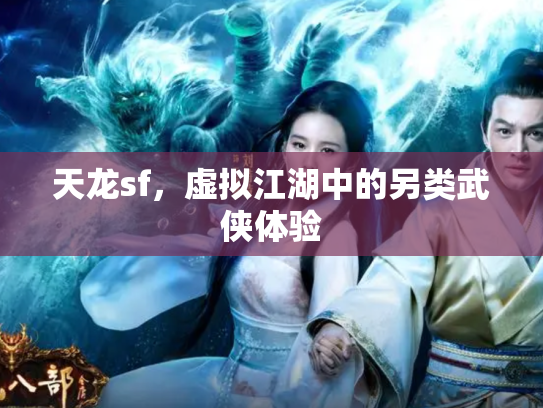天龙sf，虚拟江湖中的另类武侠体验