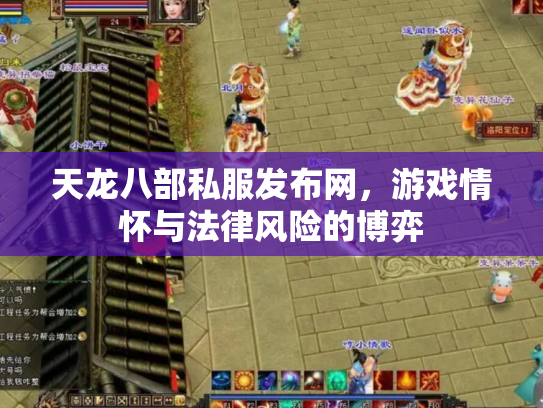天龙八部私服发布网，游戏情怀与法律风险的博弈